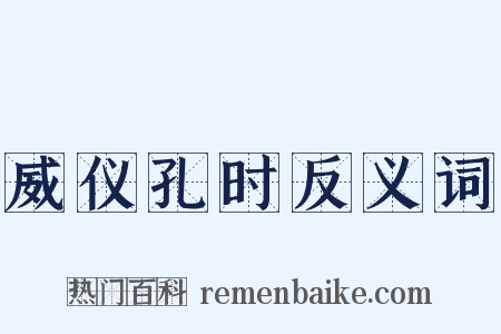 威仪孔时反义词是什么意思的图片